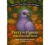 Perry the Pigeon Helps at the Jungle Market: A Jungle Tale About Helping Friends and Trying New Things.
