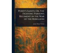 Perry's Saints; Or, The Fighting Parson's Regiment in the War of the Rebellion