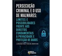PERSECUÇÃO CRIMINAL E O USO DE MALWARES: LIMITES E POSSIBILIDADES FRENTE AOS DIREITOS FUNDAMENTAIS À PRIVACIDADE E PROTEÇÃO DE DADOS