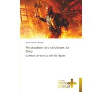 Persécution des serviteurs de Dieu: Combat spirituel au sein de l'Église