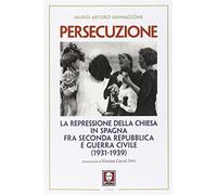 Persecuzione. La repressione della Chiesa in Spagna fra seconda repubblica...