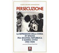Persecuzione. La repressione della Chiesa in Spagna fra seconda repubblica e guerra civile 1931-1939