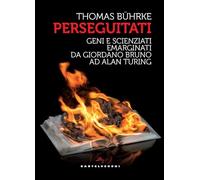 PERSEGUITATI. GENI E SCIENZIATI EMARGINATI DA GIORDANO BRUNO AD ALAN TURING -