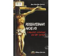 Perseguiteranno anche voi. I martiri cristiani del XX secolo