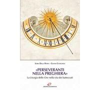 «Perseveranti nella preghiera». La Liturgia delle Ore nella vita dei battezzati