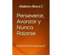 Perseverar, Avanzar y Nunca Rajarse: Frutos de la Perseverancia