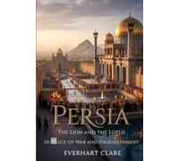 Persia: The Lion and the Lotus in an Age of War and Enlightenment