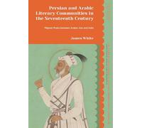 Persian and Arabic Literary Communities in the Seventeenth Century: Migrant Poets between Arabia, Iran and India