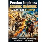 Persian Empire to Islamic Republic: 2500 Years of Power: Continuity, Conquest, and Identity Across Iran's Long History