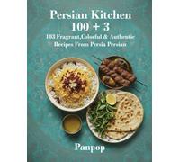 Persian Kitchen 100+3: PanPop 103 Fragrant, Colorful & Authentic Recipes from Iran: Warm, Flavorful Everyday Home Cooking with Rice, Saffron, Stews, Kebabs & Herbs for Families & Food Lovers