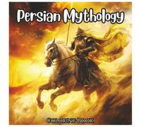 Persian Mythology Adventurous Coloring Book For All Ages: Epic Heroes, Legendary Creatures, and Ancient Persian Tales Brought to Life in Stunning Coloring Pages for Kids, Teens, and Adults