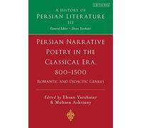 Persian Narrative Poetry in the Classical Era, 800-1500: Romantic and Didactic Genres: A History of Persian Literature, Vol III: 3