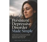Persistent Depressive Disorder Made Simple: A Clear Guide to Living with Dysthymia and Chronic Low Mood When Depression Never Fully Lifts