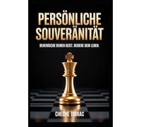 PERSÖNLICHE SOUVERÄNITÄT: Beherrsche deinen Geist. Regiere dein Leben.