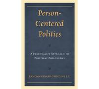 Person-centered Politics: A Personalist Approach to Political Philosophy -...