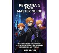 Persona 5 Royal Master Guide: The Ultimate 2025 Walkthrough, Strategies, and Completion Handbook for Beginners and Veterans