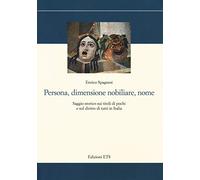 Persona, dimensione nobiliare, nome. Saggio storico sui titoli di pochi e sul diritto di tutti in Italia