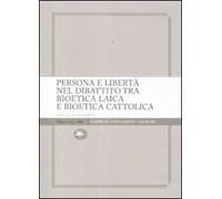 Persona e libertà nel dibattito tra bioetica laica e bioetica cattolica