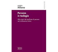 Persona in teologia. Alle origini del significato di persona nel cristianesimo antico