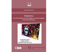 Persona. Non solo individuo, non solo cittadino e nemmeno soggetto. Dimensioni dell’umano. Nuova ediz.