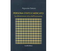 Persona Stato e Mercato. La dimensione etica dell'economia - [Laruffa]