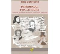 Personaggi fra le righe. Letterati pittori e musicisti visti dalla scrittu...