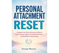 Personal Attachment Reset: Recognize Your Style, Heal Insecure Patterns, Calm Emotional Triggers, Set Healthy Boundaries, and Build Secure Relationships
