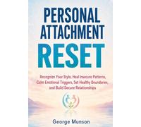 Personal Attachment Reset: Recognize Your Style, Heal Insecure Patterns, Calm Emotional Triggers, Set Healthy Boundaries, and Build Secure Relationships