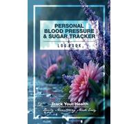 PERSONAL BLOOD PRESSURE & SUGAR TRACKER - LOG BOOK: Track Your Health - Daily Monitoring Made Easy