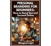 Personal Branding for Beginners: How to Stand Out and Succeed Online.: Simple steps to build a unique online presence and grow your success authentically.