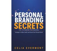 Personal Branding Secrets for the Modern Professional: Strategies to Define, Build, and Elevate Your Personal Brand