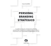Personal Branding Strategico: La guida pratica per costruire la tua identità professionale, aumentare la visibilità online e offline e trasformare la tua reputazione in opportunità concrete.