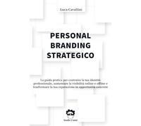 Personal Branding Strategico: La guida pratica per costruire la tua identità professionale, aumentare la visibilità online e offline e trasformare la tua reputazione in opportunità concrete.