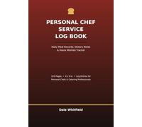 Personal Chef Service Log Book: Daily Meal Records, Dietary Notes & Hours Worked Tracker for Personal Chefs and Catering Professionals