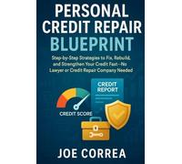 Personal Credit Repair Blueprint: Step-by-Step Strategies to Fix, Rebuild, and Strengthen Your Credit Fast-No Lawyer or Credit Repair Company Needed