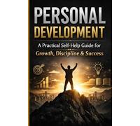 Personal Development: A Practical Self-Help Guide for Growth, Discipline & Success
