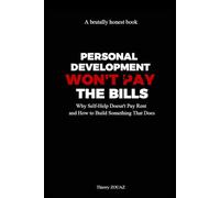 PERSONAL DEVELOPMENT WON'T PAY THE BILLS: Why Self-Help Doesn't Pay Rent and How to Build Something That Does