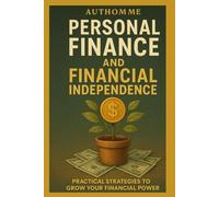 Personal Finance and Financial Independence: A Practical Strategies to Grow Wealth and Reclaimed Your Financial Power
