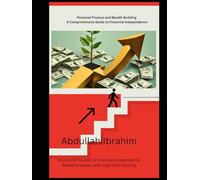 Personal Finance and Wealth Building A Comprehensive Guide to Financial Independence: Unlock the Secrets to Financial Independence, Wealth Creation, and Long-Term Security