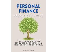 Personal Finance Essentials Guide: The Clear Path to Managing, Growing, & Protecting Your Money