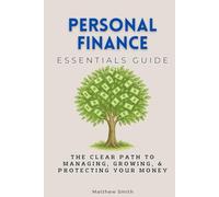 Personal Finance Essentials Guide: The Clear Path to Managing, Growing, & Protecting Your Money