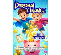 PERSONAL FINANCE FOR CHILDREN; REAL TOOLS FOR YOUR SON OR DAUGHTER TO MANAGE MONEY, PLAN, PRIORITIZE AND BUILD A STRONG FUTURE:: Ideal for ages 6 to ... literacy, methods and useful practices