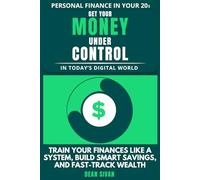 Personal Finance In Your 20s Get Your Money Under Control In Today’s Digital World: An 8-Chapter Playbook To Train Your Finances, Build Smart Savings, And Fast-Track Wealth