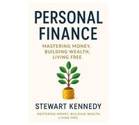 Personal Finance: Mastering Money, Building Wealth, Living Free