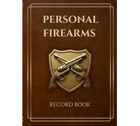 Personal Firearms Record Book: A Complete Inventory Log for Tracking Firearm Details, Ownership History, Maintenance, Insurance & Collection Records