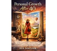 Personal Growth After 40: A Woman’s Guide to Reinvention, Confidence, and Creating Your Next Chapter
