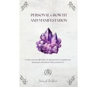 PERSONAL GROWTH AND MANIFESTATION: CREATE YOUR LIFE WITH A 21 DAY JOURNEY TO EXPAND YOUR AWARENESS AND ATTRACT WHAT YOU DESERVE