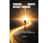 PERSONAL GROWTH WITHOUT PRESSURE: A BALANCED APPROACH TO SELF IMPROVEMENT WITHOUT BURNOUT OR COMPARISON