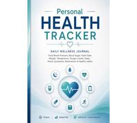 Personal Health Tracker: Daily Wellness Journal for Tracking Blood Pressure, Blood Sugar, Heart Rate, Weight, Temperature, Oxygen Levels, Sleep, Mood, Symptoms, Medications & Healthy Habits