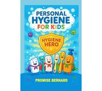 Personal Hygiene for Kids: Staying Clean, Strong, and Healthy Made Fun!